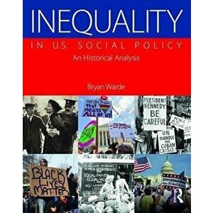 Inequality in U.S. Social Policy. An Historical Analysis, Paperback - Bryan Warde imagine