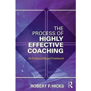 Process of Highly Effective Coaching. An Evidence-Based Framework, Paperback - PhD Robert F. Hicks imagine