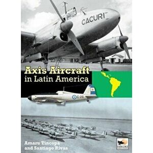 Axis Aircraft in Latin America, Hardback - Santiago Rivas imagine