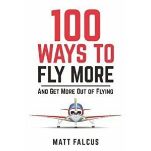 100 Ways to Fly More. And Get More Out of Flying, Paperback - Matt Falcus imagine