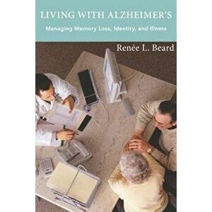 Living with Alzheimer's. Managing Memory Loss, Identity, and Illness, Paperback - Renee L. Beard imagine