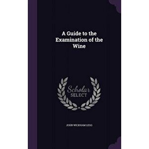 Guide to the Examination of the Wine, Hardback - John Wickham Legg imagine