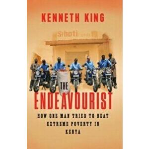 Endeavourist. How one man tried to beat extreme poverty in Kenya, Hardback - Ken King imagine