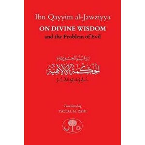 Ibn Qayyim al-Jawziyya on Divine Wisdom and the Problem of Evil, Paperback - Ibn Qayyim Al-Jawziyya imagine