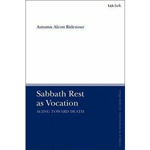 Sabbath Rest as Vocation. Aging Toward Death, Paperback - Assistant Professor Autumn Alcott Ridenour imagine