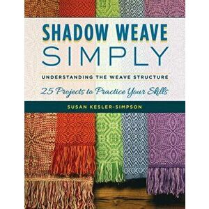 Shadow Weave Simply. Understanding the Weave Structure 25 Projects to Practice Your Skills, Paperback - Susan Kesler-Simpson imagine