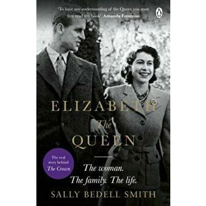 Elizabeth the Queen. The real story behind The Crown, Paperback - Sally Bedell Smith imagine