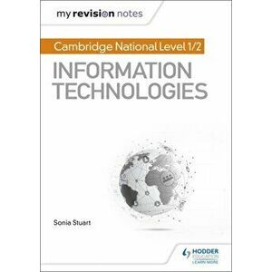 My Revision Notes: Cambridge National Level 1/2 Certificate in Information Technologies, Paperback - Sonia Stuart imagine