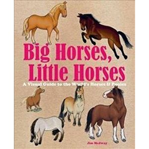 Big Horses, Little Horses. A Visual Guide to the World's Horses and Ponies, Hardback - *** imagine