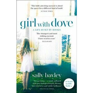 Girl With Dove. A Life Built by Books, Paperback - Sally Bayley imagine