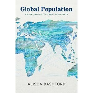 Global Population. History, Geopolitics, and Life on Earth, Paperback - Alison Bashford imagine