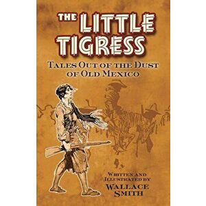 Little Tigress. Tales Out Of The Dust Of Old Mexico, Paperback - Wallace Smith imagine
