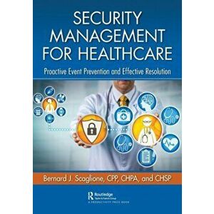 Security Management for Healthcare. Proactive Event Prevention and Effective Resolution, Paperback - Bernard J. Scaglione imagine