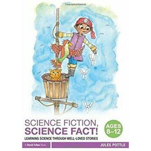 Science Fiction, Science Fact! Ages 8-12. Learning Science through Well-Loved Stories, Paperback - Jules Pottle imagine