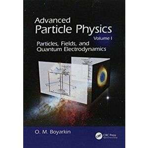 Advanced Particle Physics Volume I. Particles, Fields, and Quantum Electrodynamics, Paperback - Oleg Boyarkin imagine