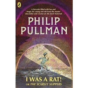I Was a Rat! Or, The Scarlet Slippers, Paperback - Philip Pullman imagine