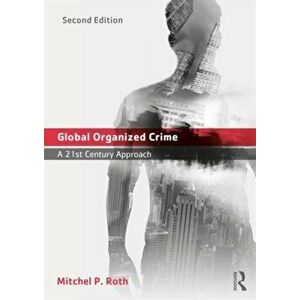 Global Organized Crime. A 21st Century Approach, Paperback - Mitchel P. Roth imagine