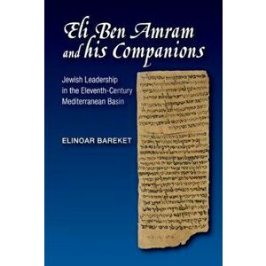 Eli Ben Amram & his Companions. Jewish Leadership in the Eleventh-Century Mediterranean Basin, Hardback - Elinoar Bareket imagine