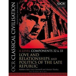 OCR Classical Civilisation A Level Components 32 and 33. Love and Relationships and Politics of the Late Republic, Paperback - Alastair Thorley imagine