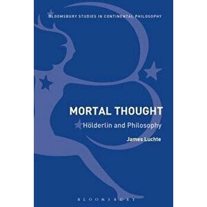 Mortal Thought. Hoelderlin and Philosophy, Paperback - James Luchte imagine