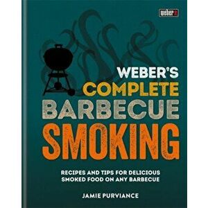 Weber's Complete BBQ Smoking. Recipes and tips for delicious smoked food on any barbecue, Hardback - Jamie Purviance imagine