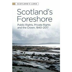 Scotland's Foreshore. Public Rights, Private Rights and the Crown 1840 - 2017, Paperback - John MacAskill imagine