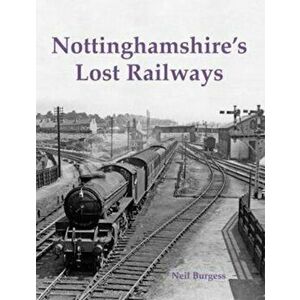Nottinghamshire's Lost Railways, Paperback - Neil Burgess imagine