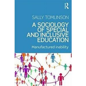 Sociology of Special and Inclusive Education. Exploring the manufacture of inability, Paperback - Sally Tomlinson imagine