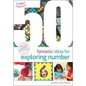 50 Fantastic Ideas for Exploring Number, Paperback - Alison Hutchison imagine