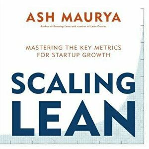 Scaling Lean. Mastering the Key Metrics for Startup Growth, Paperback - Ash Maurya imagine
