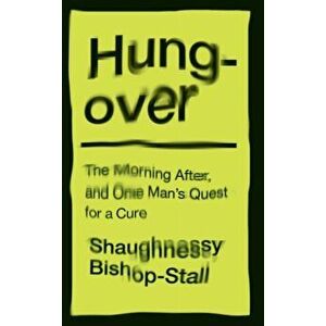 Hungover: A History of the Morning After and One Man's Quest for a Cure, Paperback - Shaughnessy Bishop-Stall imagine