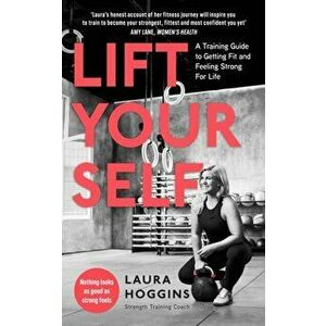 Lift Yourself. A Training Guide to Getting Fit and Feeling Strong for Life, Paperback - Laura Hoggins imagine