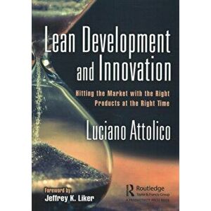 Lean Development and Innovation. Hitting the Market with the Right Products at the Right Time, Paperback - Luciano Attolico imagine