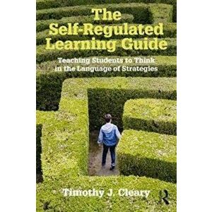 Self-Regulated Learning Guide. Teaching Students to Think in the Language of Strategies, Paperback - Timothy J. Cleary imagine