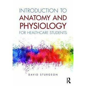 Introduction to Anatomy and Physiology for Healthcare Students, Paperback - David Sturgeon imagine