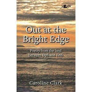 Out at the Bright Edge - Poetry from the Land Between Dyfi and Teifi, Paperback - Caroline Clark imagine