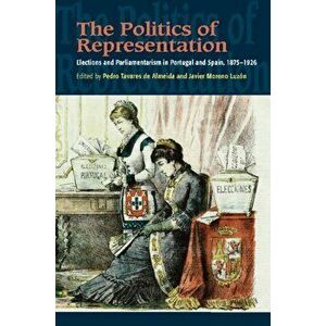 Politics of Representation. Elections and Parliamentarism in Portugal & Spain, 18751926, Hardback - *** imagine