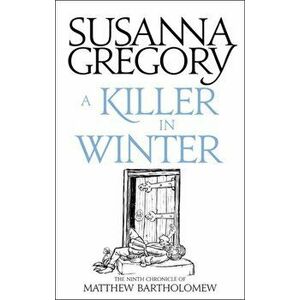Killer In Winter. The Ninth Matthew Bartholomew Chronicle, Paperback - Susanna Gregory imagine
