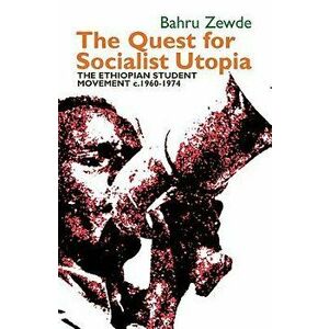 Quest for Socialist Utopia - The Ethiopian Student Movement, c. 1960-1974, Paperback - Bahru Zewde imagine