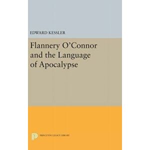 Flannery O'Connor and the Language of Apocalypse, Hardback - Edward Kessler imagine