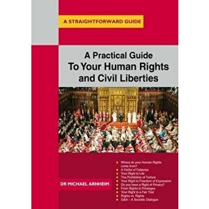 Practical Guide To Your Human Rights And Civil Liberties. A Straightforward Guide, Paperback - Michael Arnheim imagine