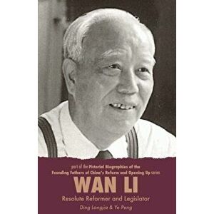 Wan Li, Resolute Reformer and Legislator, Paperback - Longjia Ding imagine