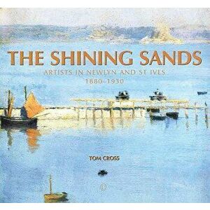 Shining Sands. Artists in Newlyn and St Ives 1880-1930, Paperback - Tom Cross imagine