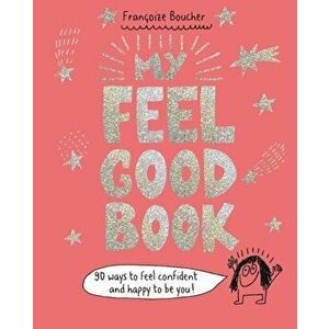 My Feel Good Book. 90 ways to feel confident and happy to be you!, Hardback - Francoize Boucher imagine