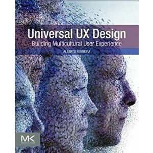 Universal UX Design. Building Multicultural User Experience, Paperback - Alberto Ferreira imagine