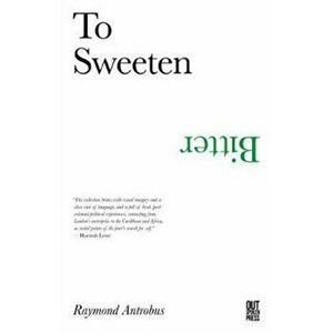 To Sweeten Bitter, Paperback - Raymond Antrobus imagine