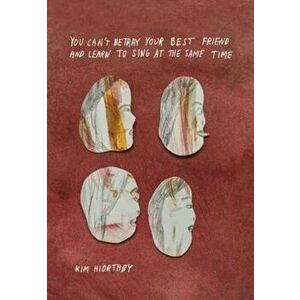 You Can't Betray Your Best Friend and Learn to Sing at the Same Time, Hardback - Kim Hiorthoy imagine