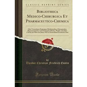 Bibliotheca Medico-Chirurgica Et Pharmaceutico-Chemica, Paperback - Theodor Christian Friedrich Enslin imagine