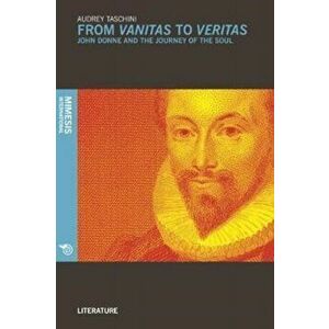 From Vanitas to Veritas. John Donne and the Journey of the Soul, Paperback - Audrey Taschini imagine