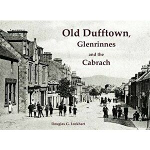 Old Dufftown, Glenrinnes and the Cabrach, Paperback - Douglas G. Lockhart imagine
